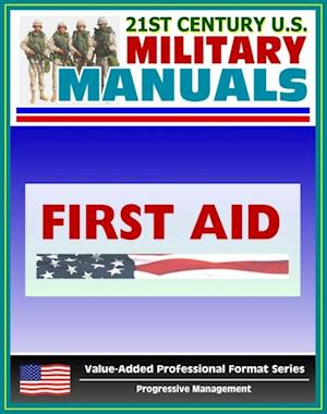 21st Century U.S. Military Manuals: First Aid Field Manual - FM 4-25.11, FM 21-11 (Value-Added Professional Format Series)