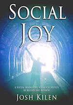 Social Joy: A Quick, Easy Guide to Social Media for Authors, Artists, and Other Creative Types Who Hate Marketing