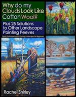 Why do My Clouds Look like Cotton Wool? Plus 25 Solutions to Other Landscape Painting Peeves: Tips and Techniques on Oil Painting Landscapes for Beginners