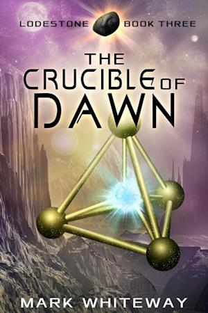 Lodestone Book Three: The Crucible of Dawn