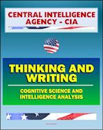 21st Century Central Intelligence Agency (CIA) Intelligence Papers: Thinking and Writing, Cognitive Science and Intelligence Analysis, Center for the Study of Intelligence