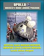 Apollo and America's Moon Landing Program: Apollo 13 Official NASA Mission Reports and Press Kit - April 1970 Aborted Third Lunar Landing Attempt 'Successful Failure' - Lovell, Haise, and Swigert