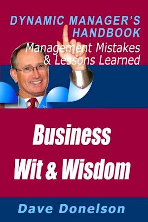 Business Wit And Wisdom: The Dynamic Manager's Handbook Of Management Mistakes And Lessons Learned