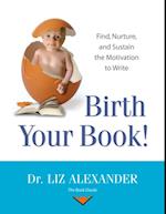 Birth Your Book: Find, Nurture, and Sustain the Motivation to Write