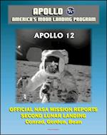 Apollo and America's Moon Landing Program: Apollo 12 Official NASA Mission Reports and Press Kit - 1969 Second Lunar Landing by Astronauts Conrad, Gordon, and Bean