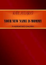 Your New Name Is Mommy: A Motivational Book for Young Mothers
