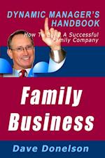 Family Business: The Dynamic Manager's Handbook On How To Build A Successful Family Company