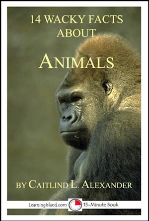 14 Wacky Facts About Animals: A 15-Minute Book