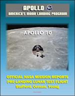 Apollo and America's Moon Landing Program: Apollo 10 Official NASA Mission Reports and Press Kit - 1969 LM Test Flight in Lunar Orbit by Astronauts Stafford, Cernan, and Young