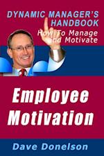 Employee Motivation: The Dynamic Manager's Handbook On How To Manage And Motivate