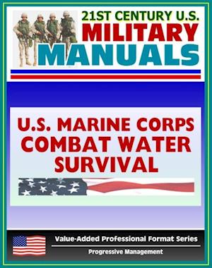 21st Century U.S. Military Manuals: Marine Combat Water Survival, Water Rescues, Drowning Marine Corps Field Manual - FMFRP 0-13 (Value-Added Professional Format Series)