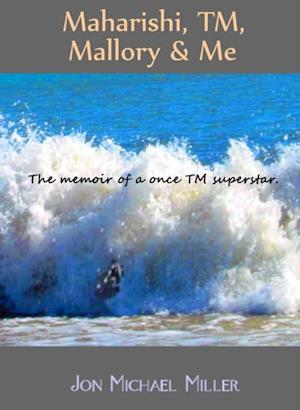 Maharishi, TM, Mallory & Me: The Memoir of a Once TM Superstar