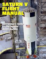 Saturn V Flight Manual: Astronaut's Guide to the Apollo Moon Rocket