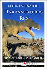 14 Fun Facts About Tyrannosaurus Rex: A 15-Minute Book