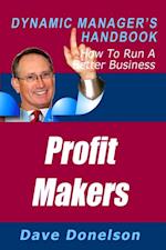 Profit Makers: The Dynamic Manager's Handbook On How To Run A Better Business