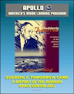 Apollo and America's Moon Landing Program - Suddenly Tomorrow Came... A History of the Johnson Space Center (NASA SP-4307) - Manned Missions from Mercury, Gemini, and Apollo through the Space Shuttle