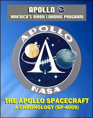 Apollo and America's Moon Landing Program: The Apollo Spacecraft - A Chronology - Four Volumes (SP-4009) - Complete Official History of the Apollo Program from Inception Through 1974