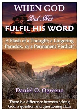 When God Did Not Fulfil His Word: A Flash of a Thought, a Lingering Paradox or a Permanent Verdict?