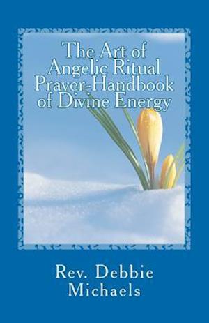 The Art of Angelic Ritual Prayer-Handbook of Divine Energy