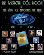 The American Idol Book or Ten Steps To Becoming The Next American Idol -Win or Lose - 2nd Edition