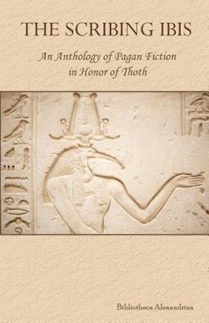 The Scribing Ibis: An Anthology of Pagan Fiction in Honor of Thoth