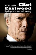 Clint Eastwood. Zycie Po Obu Stronach Kamery