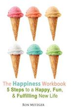 The Happiness Workbook. 5 Steps to a Happy, Fun, and Fulfilling New Life.