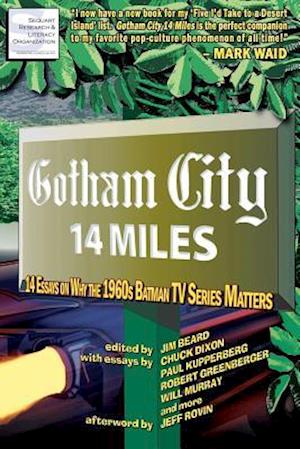 Gotham City 14 Miles: 14 Essays on Why the 1960s Batman TV Series Matters