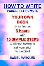 How to Write, Publish & Promote your own Book in as fast as 3 hours with 10 simple steps without having to sell your soul to the Devil