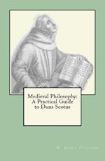 Medieval Philosophy: A Practical Guide to Duns Scotus 