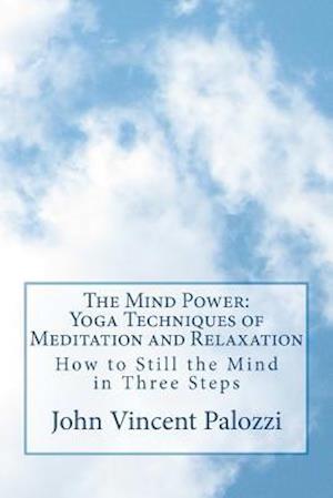 The Mind Power: Yoga Techniques of Meditation and Relaxation: How to Still the Mind in Three Steps