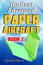 The Best Advanced Paper Aircraft Book 2: Gliding, Performance, and Unusual Paper Airplane Models 