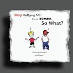 Stop Bullying Me! I'm a Zombie. So What?
