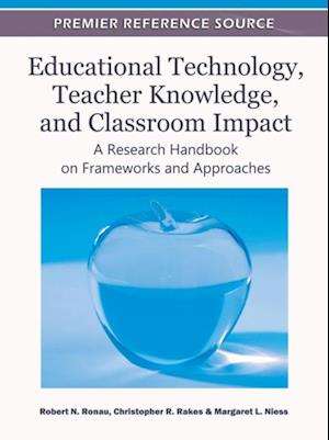 Educational Technology, Teacher Knowledge, and Classroom Impact: A Research Handbook on Frameworks and Approaches