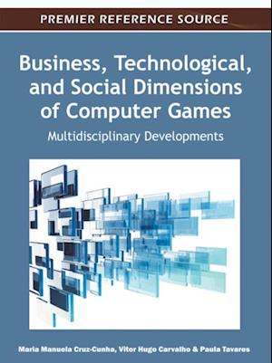 Business, Technological, and Social Dimensions of Computer Games: Multidisciplinary Developments