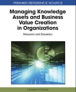 Managing Knowledge Assets and Business Value Creation in Organizations: Measures and Dynamics