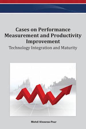 Cases on Performance Measurement and Productivity Improvement: Technology Integration and Maturity