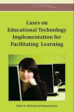 Cases on Educational Technology Implementation for Facilitating Learning