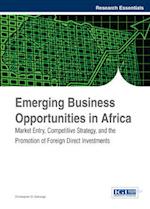 Emerging Business Opportunities in Africa: Market Entry, Competitive Strategy, and the Promotion of Foreign Direct Investments