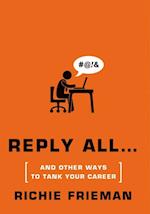 REPLY ALL...and Other Ways to Tank Your Career