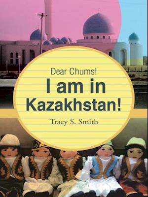 Dear Chums!  I Am in Kazakhstan!