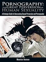 Pornography: the Great Perversion of Human Sexuality