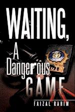 Waiting, a Dangerous Game