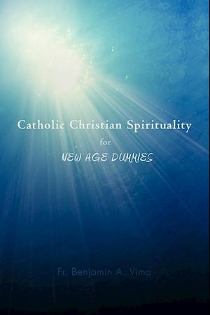 Catholic Christian Spirituality for New Age Dummies