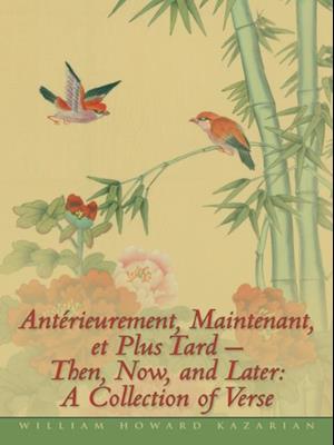 Anterieurement, Maintenant, Et Plus Tard - Then, Now, and Later: a Collection of Verse