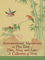 Anterieurement, Maintenant, Et Plus Tard - Then, Now, and Later: a Collection of Verse