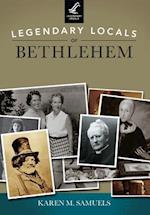 Legendary Locals of Bethlehem, Pennsylvania