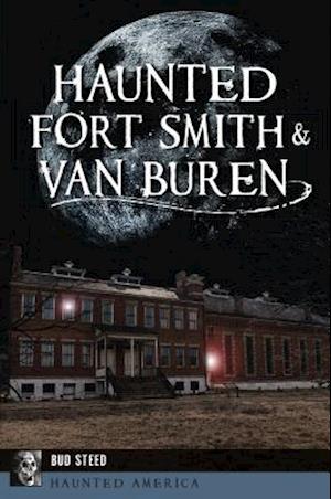 Haunted Fort Smith & Van Buren