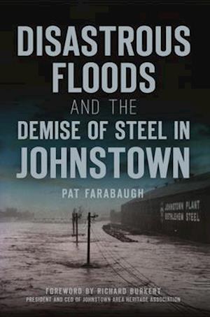 Disastrous Floods and the Demise of Steel in Johnstown