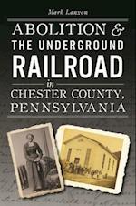 Abolition and the Underground Railroad in Chester County, Pennsylvania